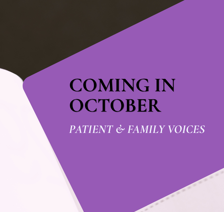 purple and black image that reads "coming in October: Patient and Family Voices